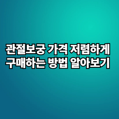 관절보궁 가격 저렴하게 구매하는 방법 알아보기